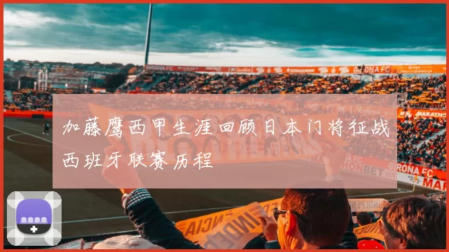 加藤鹰西甲生涯回顾日本门将征战西班牙联赛历程