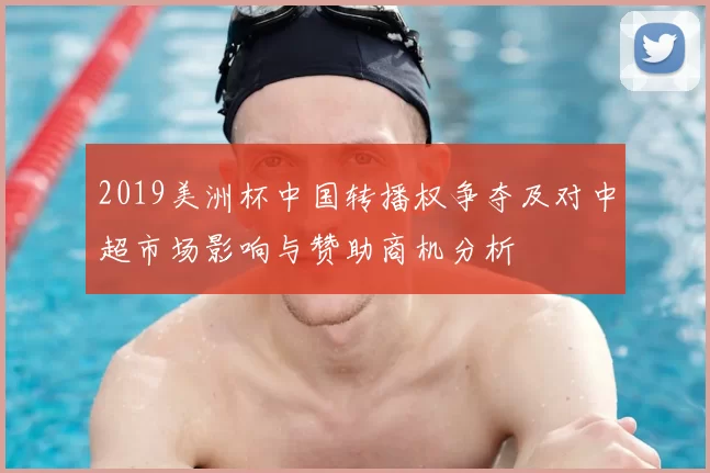 2019美洲杯中国转播权争夺及对中超市场影响与赞助商机分析