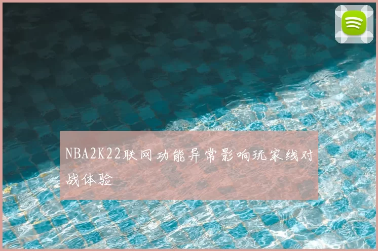 NBA2K22联网功能异常影响玩家线对战体验