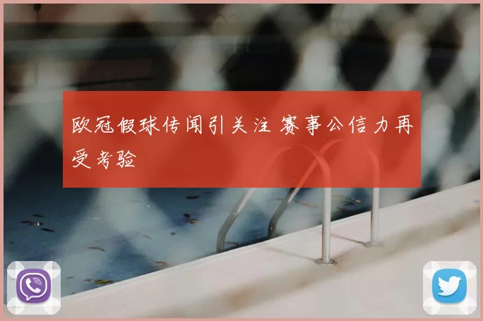 欧冠假球传闻引关注 赛事公信力再受考验