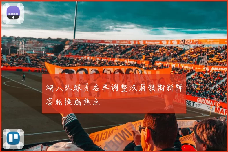 湖人队球员名单调整浓眉领衔新阵容轮换成焦点