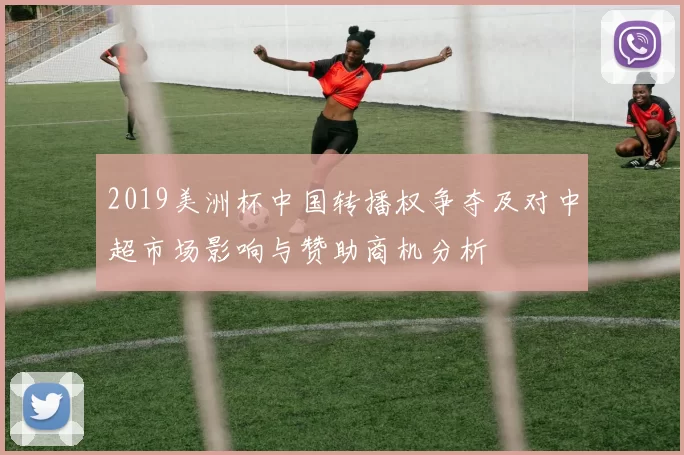 2019美洲杯中国转播权争夺及对中超市场影响与赞助商机分析