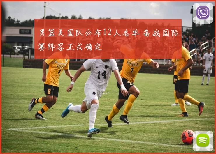 男篮美国队公布12人名单 备战国际赛阵容正式确定