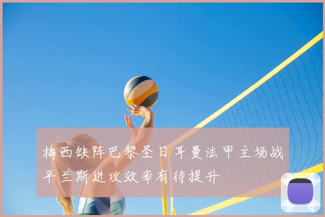 梅西缺阵巴黎圣日耳曼法甲主场战平兰斯进攻效率有待提升