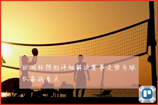 欧洲杯预测详细解读赛事走势与球队备战看点